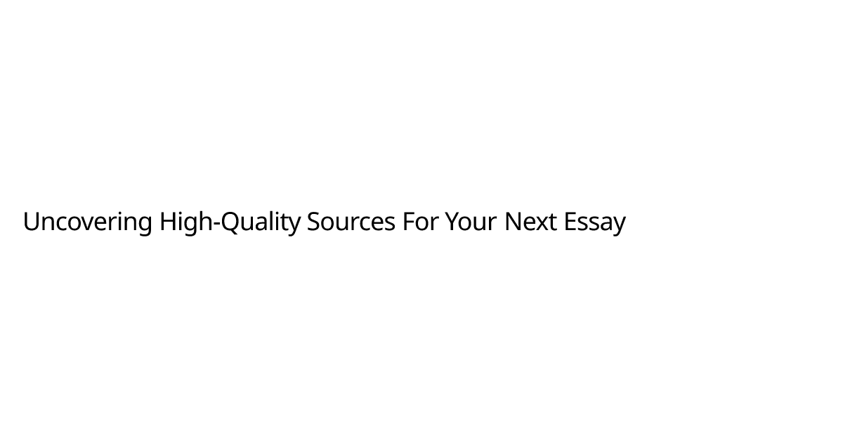 Uncovering High-Quality Sources For Your Next Essay