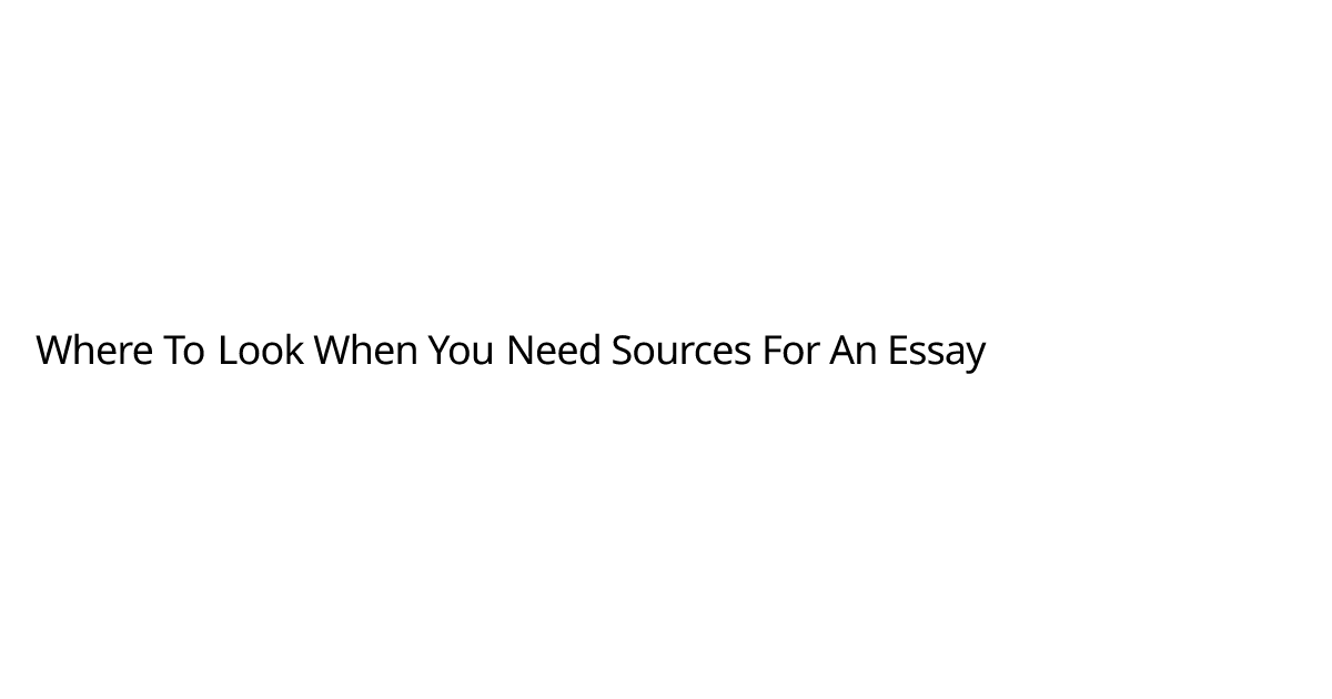 Where To Look When You Need Sources For An Essay